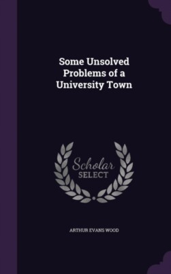 Wood - Some Unsolved Problems of a University Town - New hardback or c - X555z