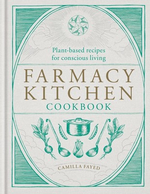 Farmacy Kitchen Cookbook: Plant-based recipes for a conscious way of life by Cam