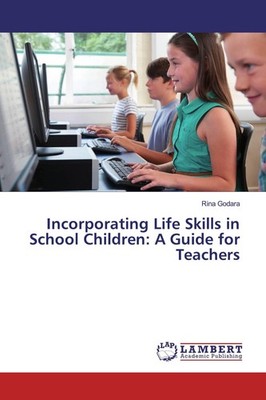 Incorporating Life Skills in School Children: A Guide for Teachers Rina Godara