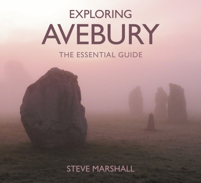 Exploring Avebury The Essential Guide by Steve Marshall (Paperback Book)