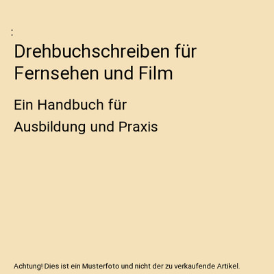 Drehbuchschreiben für Fernsehen und Film: Ein Handbuch für Ausbildung und Prax
