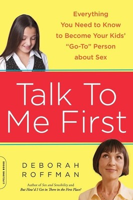 Talk to Me First: Everything You Need to Know to Become Your Kids' ''Go-To'' P...