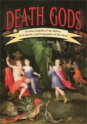 Death Gods: An Encyclopedia of the Rulers, Evil Spirits, and Geographies of the