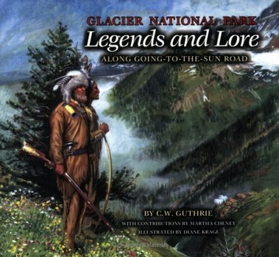 Glacier National Park Legends And Lore: Along Going To The... - Guthrie, C. W.