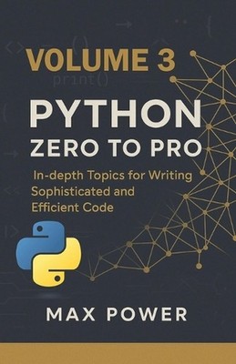 Python Zero-to-Pro: Volume 3: Advanced Programming, OOP & Real-World Logic by Ma