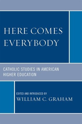 Here Comes Everybody : Catholic Studies in American Higher Education, Paperba...