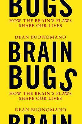 Brain Bugs: How the Brain's Flaws Shape Our Lives by Buonomano, Dean