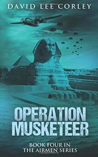 OPERATION MUSKETEER: AN EPIC WAR NOVEL (THE AIRMEN SERIES) By David Lee Corley