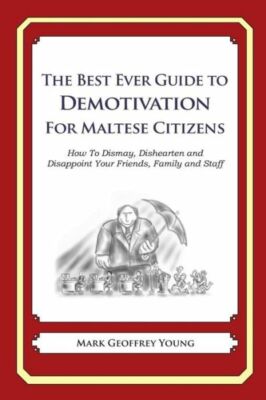 The Best Ever Guide To Demotivation For Maltese Citizens: How To Dismay, Di...