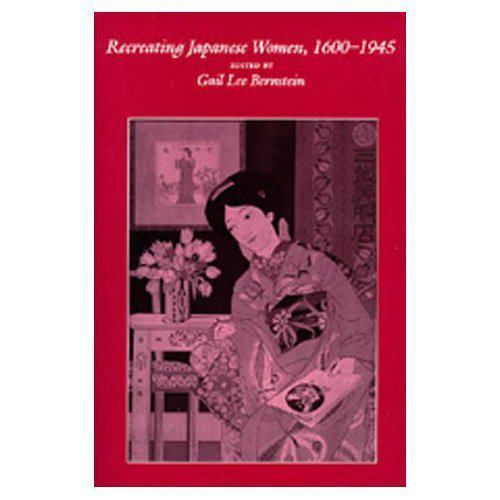 Recreating Japanese Women, 1600-1945 by Gail Lee Bernstein (1991