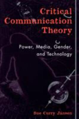 Critical Communication Theory: Power, Media, Gender, and Technology (Critical Me