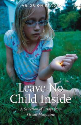 Leave No Child Inside : A Selection of Essays from Orion Magazine, Paperback,...