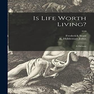 Is Life Worth Living? a Debate 910 Frederick 1858-1933 Starr Pape