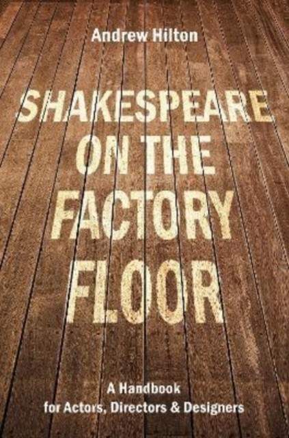 Shakespeare on the Factory Floor: A Handbook for by Andrew Hilton PAPERBACK