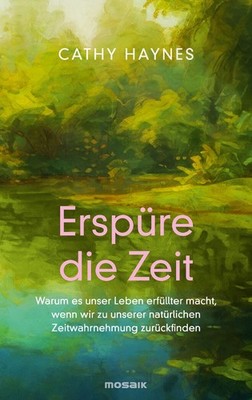 Erspüre die Zeit Warum es unser Leben erfüllter macht, wenn wir zu unserer na...