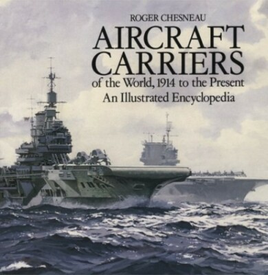 Aircraft Carriers of the World: 1914 to the Presen by Chesneau, Roger 1860198759