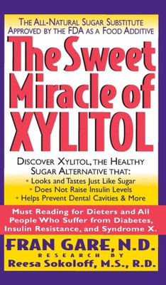 The Sweet Miracle of Xylitol: The All Natural Sugar Substitute Approved by the