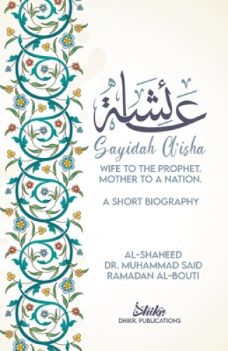 Thumbnail - A'isha; Wife To The Prophet, Mother To A Nation: A Short Biography