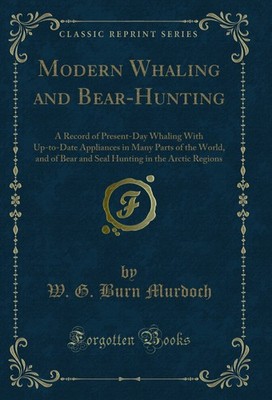 Modern Whaling and Bear-Hunting (Classic Reprint)