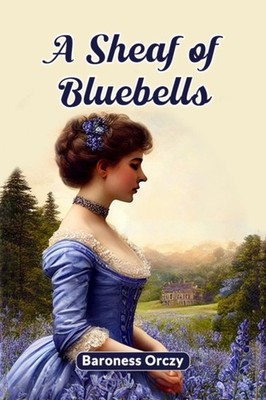 A SHEAF OF BLUEBELLS by ORCZY, BARONESS Paperback Self Help Business