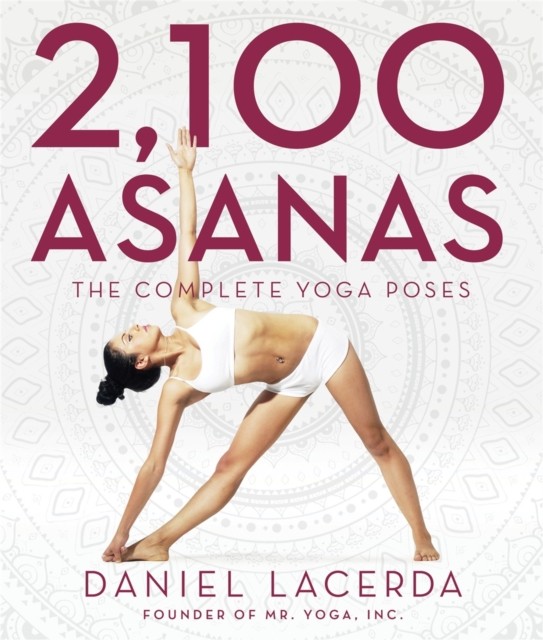 2,100 Asanas The Complete Yoga Poses by Daniel Lacerda (Hardback Book)