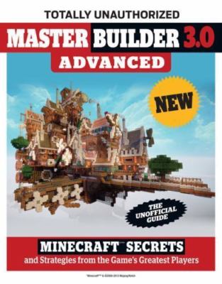 Master Builder 3.0 Advanced: Minecraft   Secrets and Strategies from the Game's