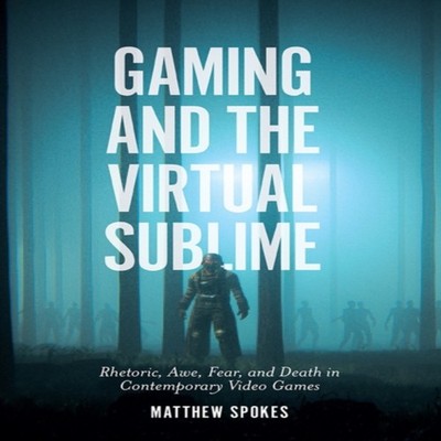 Gaming and the Virtual Sublime Matthew Spokes Hardcover Emerald P