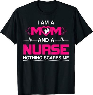 I Am A Mom and A Nurse Nothing Scares Me Mother's Day T-Shirt Funny Tee Gift