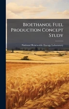 Bioethanol Fuel Production Concept Study by National Renewable Energy Laboratory