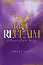 Rise and Reclaim: A Survivor's Healing Journey by Ashlie Pitts Paperback Book