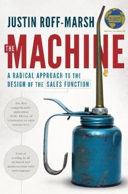 The Machine: A Radical Approach to the Design of the Sales Function by Justin R