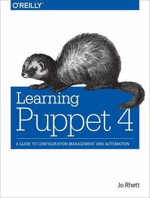 Learning Puppet 4 : A Guide to Configuration Management and Automation, Paper...