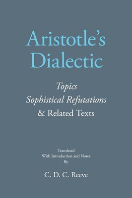 Aristotle's Dialectic: Topics, Sophistical Refutations, and Related Texts by Ari