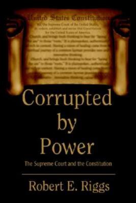 Corrupted By Power: The Supreme Court And The Constitution