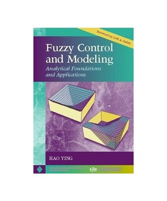 Fuzzy Control and Modeling: Analytical Foundations and Applications, Ying, Hao