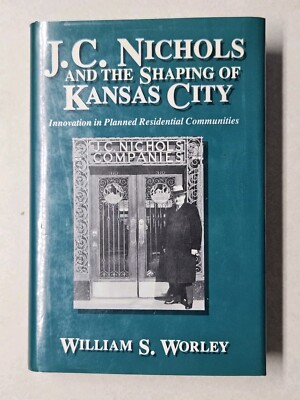 J.C. Nichols and the Shaping of Kansas City by William S. Worley USED hardback