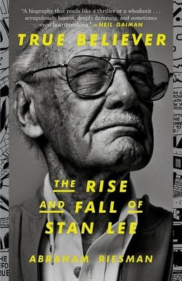 True Believer: The Rise and Fall of Stan Lee Abraham Riesman