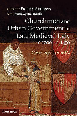 Churchmen and Urban Government in Late Medieval Italy, c.1200–c.1450 Pincelli