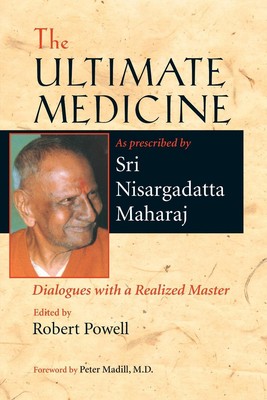 The Ultimate Medicine: Dialogues with a Realized Master by Sri Nisargadatta Maha