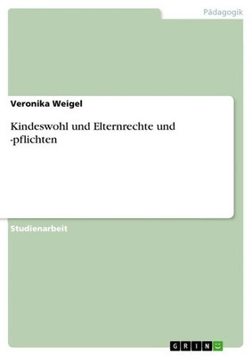 Kindeswohl und Elternrechte und -pflichten Veronika Weigel Taschenbuch 24 S.