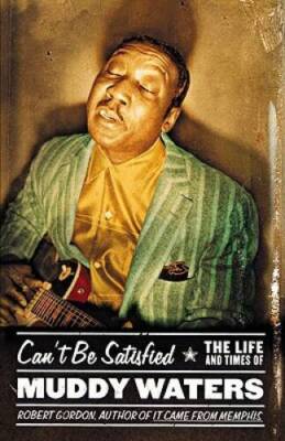 Can't Be Satisfied: The Life and Times of Muddy Waters - Hardcover - GOOD