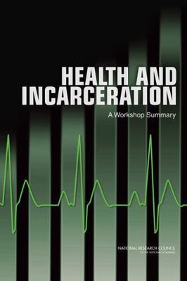 Health and Incarceration: A Workshop Summary National Research Council, Institu