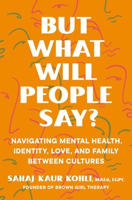 But What Will People Say?: Navigating Mental Health, Identity, Love, and Fam...