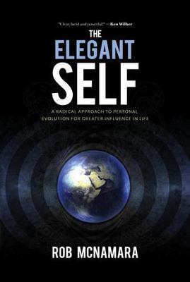 The Elegant Self, A Radical Approach to Personal Evolution for Greater...