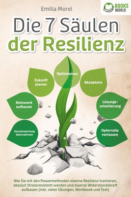 Emilia Morel / Die 7 Säulen der Resilienz: Wie Sie mit den Powermethoden eis ...