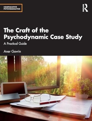 The Craft of the Psychodynamic Case Study: A Practical Guide by Aner Govrin