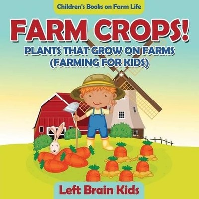 Left Brain Kids Farm Crops! Plants That Grow on Farms (Farming for (Taschenbuch)