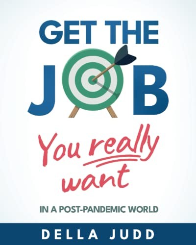 Get the Job You Really Want: …in a post-pandemic world - Judd, Della