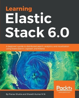 Shukla - Learning Elastic Stack 6.0  A beginner's guide to distributed - X555z