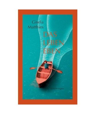 Das Leben eben: Erzählungen: Erzählungen, Matthies, Gisela